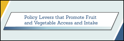 Policy Levers that Promote Fruit and Vegetable Access and Intake