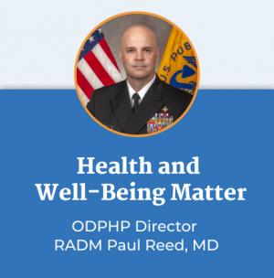 Health and Well-Being Matter. ODPHP Director, RADM Paul Reed, MD.