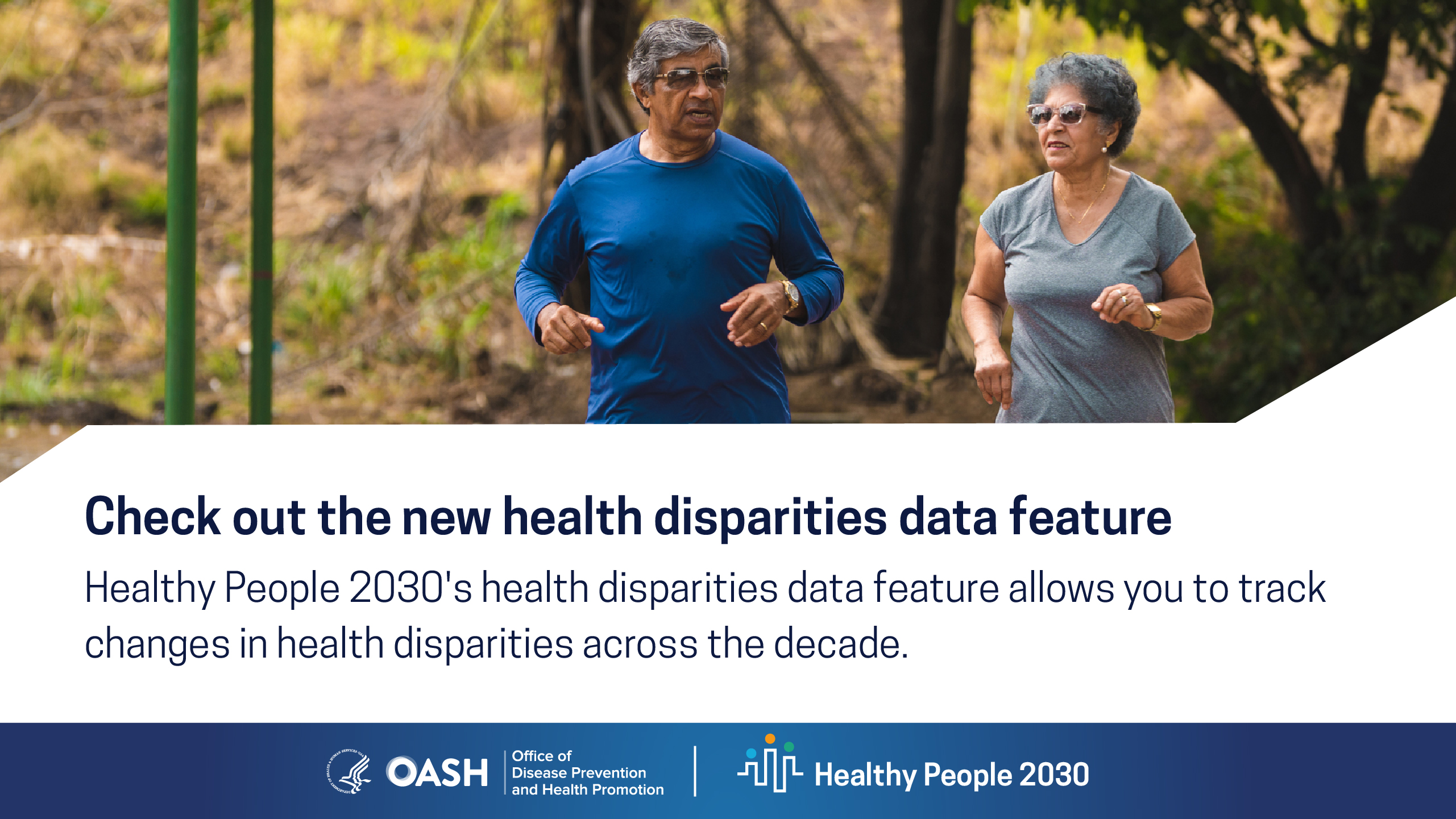 Two older adults, a man and woman with brown skin and graying hair, go for a jog in a wooded area. A message below them reads: "Check out the new health disparities data feature – Healthy People 2030's health disparities data feature allows you to track changes in health disparities across the decade."