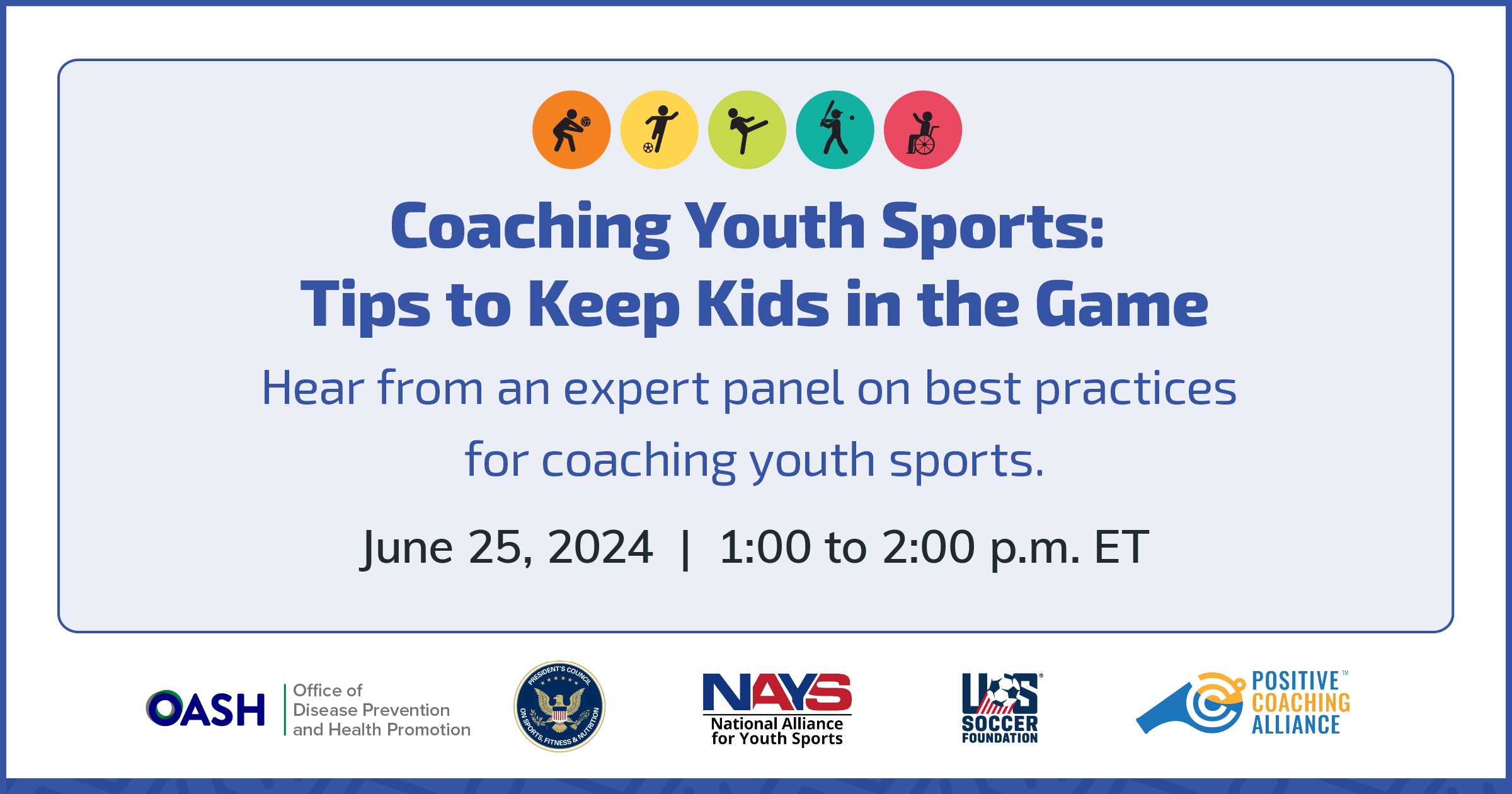 From top to bottom the text reads: Coaching Youth Sports: Tips to Keep Kids in the Game. Hear from an expert panel on best practices for coaching youth sports. June 25,2024. 1 to 2 p.m. ET.