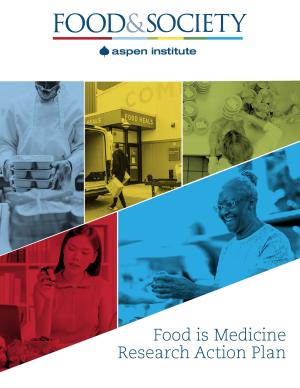 Front cover of the Aspen Institute Food and Society publication titled Food is Medicine Research Action Plan